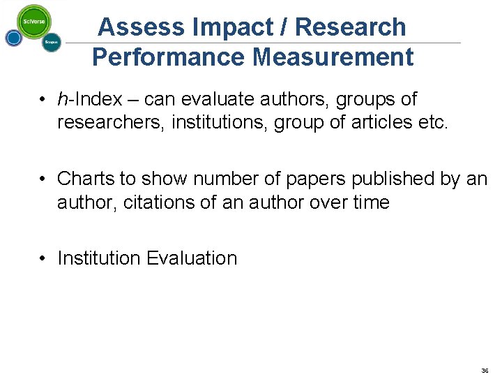 Assess Impact / Research Performance Measurement • h-Index – can evaluate authors, groups of