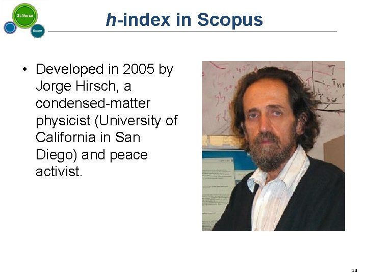 h-index in Scopus • Developed in 2005 by Jorge Hirsch, a condensed-matter physicist (University