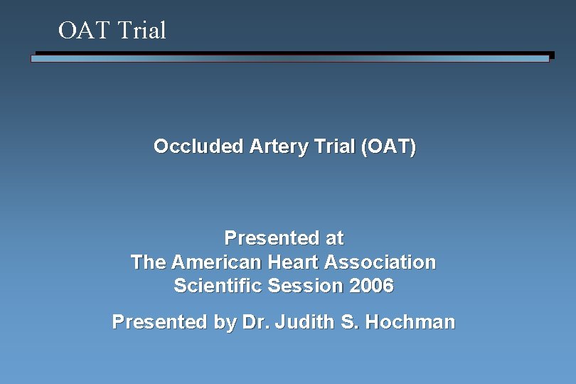 OAT Trial Occluded Artery Trial (OAT) Presented at The American Heart Association Scientific Session