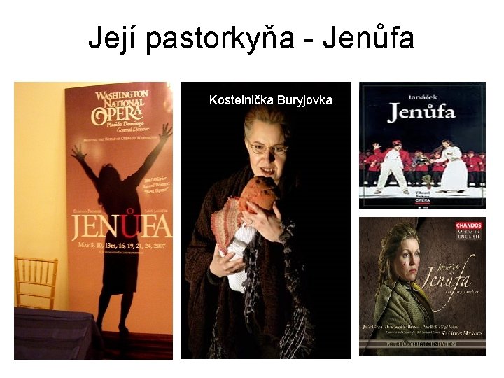 Její pastorkyňa - Jenůfa Kostelnička Buryjovka 