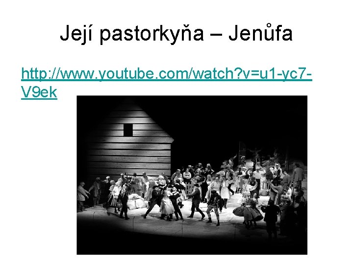 Její pastorkyňa – Jenůfa http: //www. youtube. com/watch? v=u 1 -yc 7 V 9