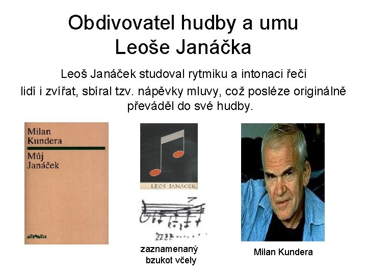 Obdivovatel hudby a umu Leoše Janáčka Leoš Janáček studoval rytmiku a intonaci řeči lidí