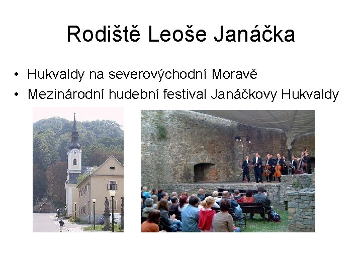 Rodiště Leoše Janáčka • Hukvaldy na severovýchodní Moravě • Mezinárodní hudební festival Janáčkovy Hukvaldy