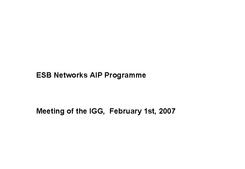 ESB Networks AIP Programme Meeting of the IGG, February 1 st, 2007 