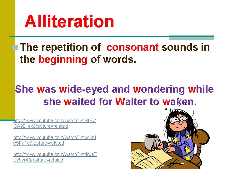 Alliteration n The repetition of consonant sounds in the beginning of words. She was