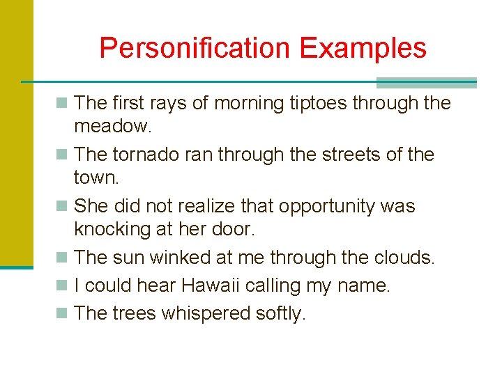 Personification Examples n The first rays of morning tiptoes through the meadow. n The