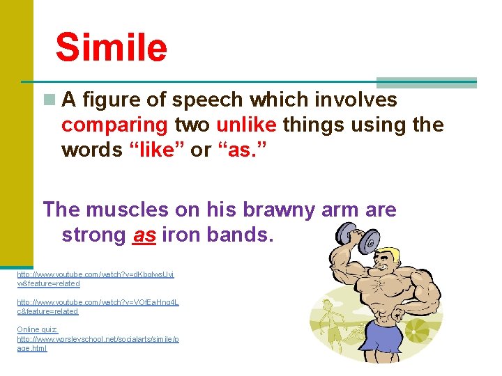 Simile n A figure of speech which involves comparing two unlike things using the
