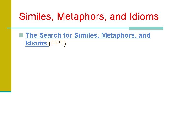 Similes, Metaphors, and Idioms n The Search for Similes, Metaphors, and Idioms (PPT) 