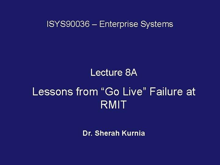 ISYS 90036 – Enterprise Systems Lecture 8 A Lessons from “Go Live” Failure at ISYS 90036 – Enterprise Systems Lecture 8 A Lessons from “Go Live” Failure at