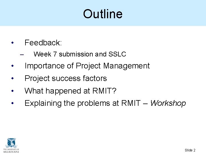 Outline • Feedback: – Week 7 submission and SSLC • Importance of Project Management Outline • Feedback: – Week 7 submission and SSLC • Importance of Project Management