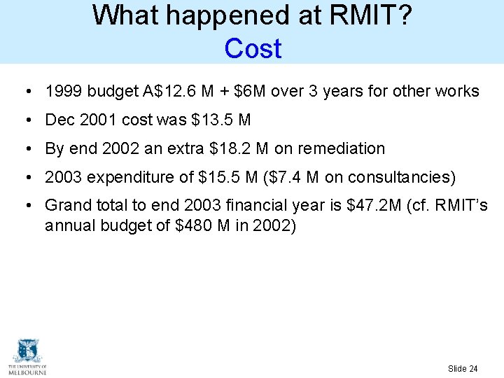 What happened at RMIT? Cost • 1999 budget A$12. 6 M + $6 M What happened at RMIT? Cost • 1999 budget A$12. 6 M + $6 M