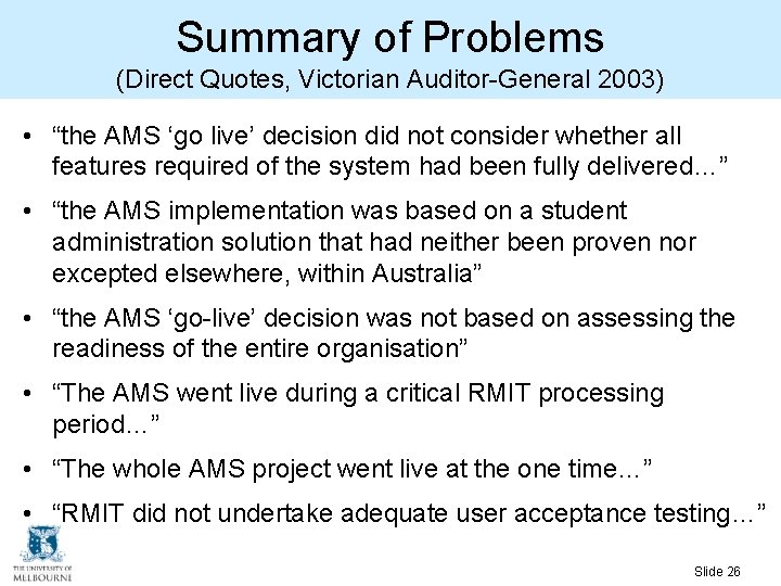 Summary of Problems (Direct Quotes, Victorian Auditor-General 2003) • “the AMS ‘go live’ decision Summary of Problems (Direct Quotes, Victorian Auditor-General 2003) • “the AMS ‘go live’ decision