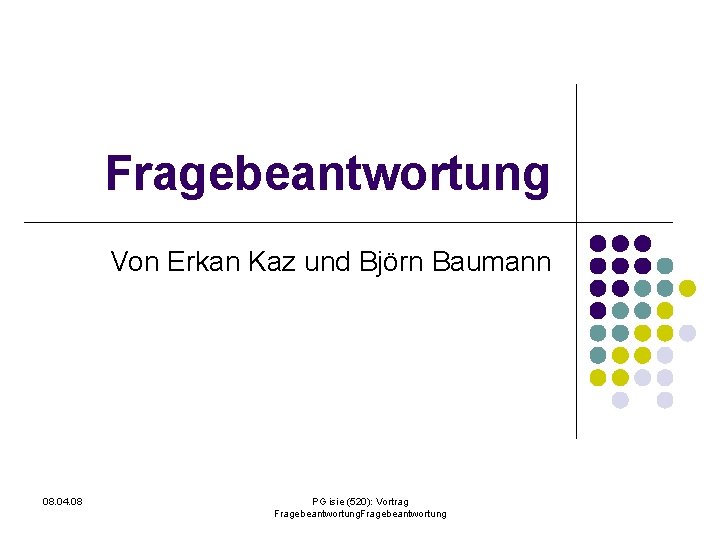 Fragebeantwortung Von Erkan Kaz und Björn Baumann 08. 04. 08 PG isie (520): Vortrag