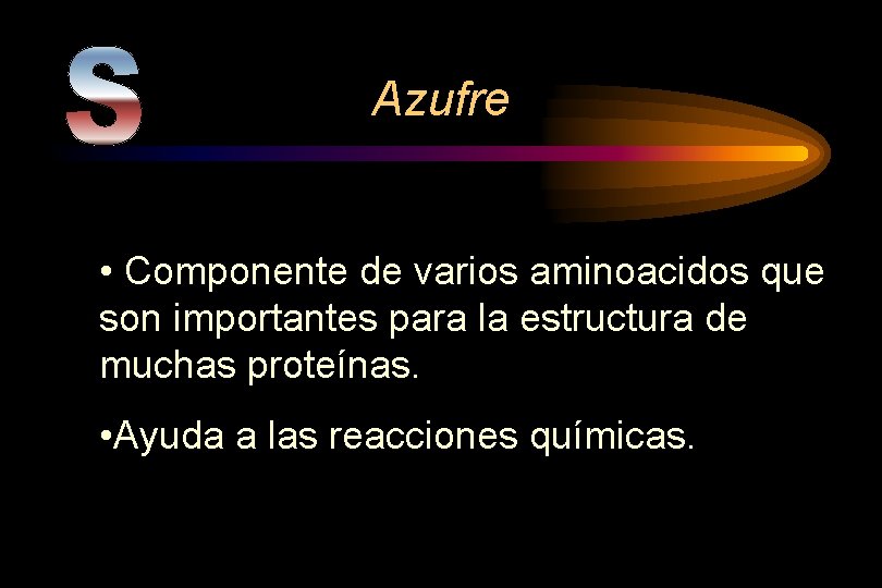 Azufre • Componente de varios aminoacidos que son importantes para la estructura de muchas