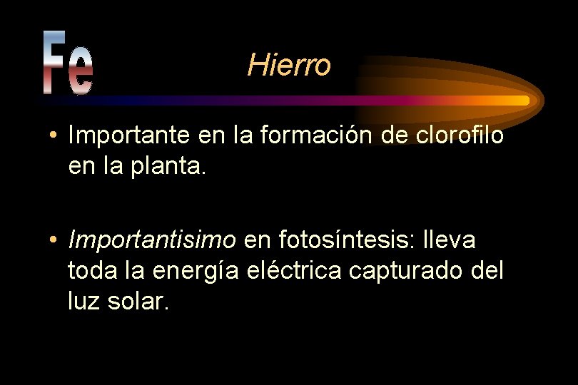 Hierro • Importante en la formación de clorofilo en la planta. • Importantisimo en