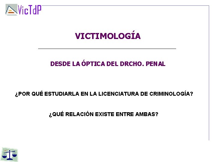 VICTIMOLOGÍA DESDE LA ÓPTICA DEL DRCHO. PENAL ¿POR QUÉ ESTUDIARLA EN LA LICENCIATURA DE