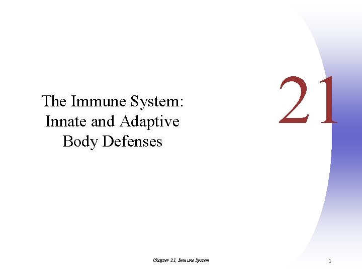 The Immune System: Innate and Adaptive Body Defenses Chapter 21, Immune System 21 1