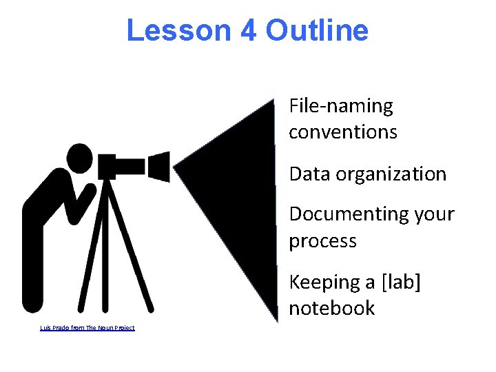 Lesson 4 Outline File-naming conventions Data organization Documenting your process Keeping a [lab] notebook