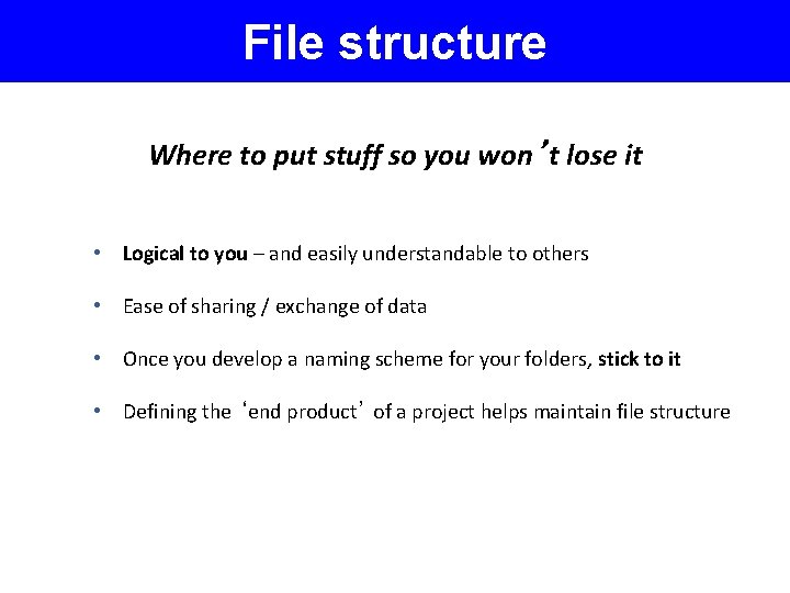 File structure Where to put stuff so you won’t lose it • Logical to