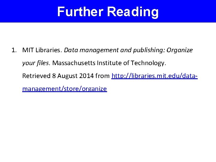 Further Reading 1. MIT Libraries. Data management and publishing: Organize your files. Massachusetts Institute