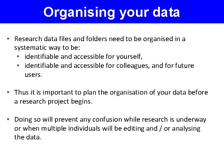 Organising your data • Research data files and folders need to be organised in