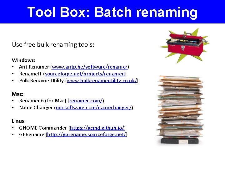 Tool Box: Batch renaming Use free bulk renaming tools: Windows: • Ant Renamer (www.