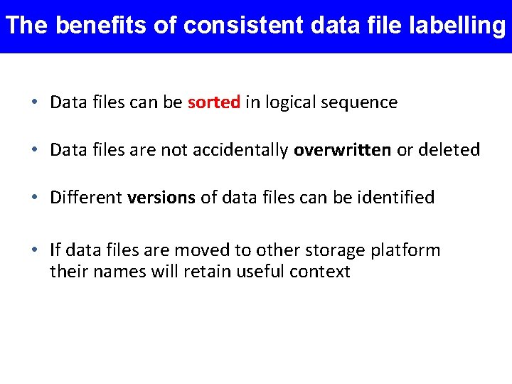 The benefits of consistent data file labelling • Data files can be sorted in