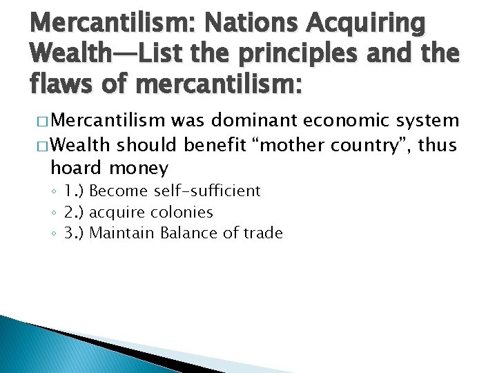 Mercantilism: Nations Acquiring Wealth—List the principles and the flaws of mercantilism: � Mercantilism was