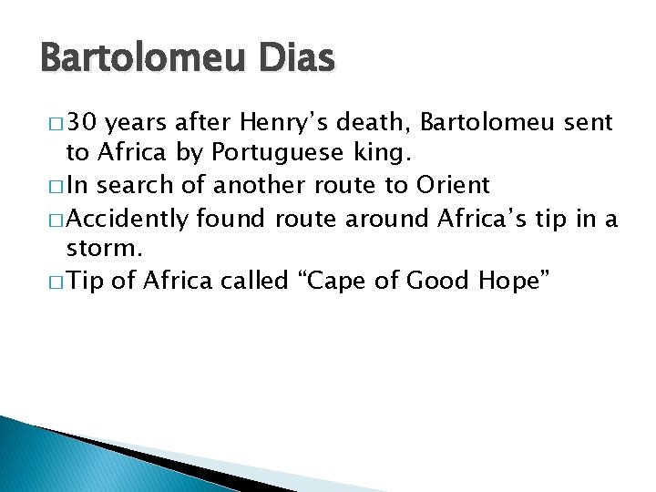 Bartolomeu Dias � 30 years after Henry’s death, Bartolomeu sent to Africa by Portuguese