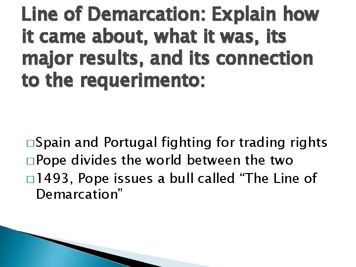 Line of Demarcation: Explain how it came about, what it was, its major results,