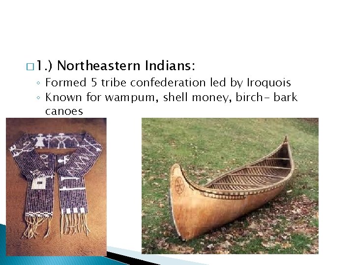 � 1. ) Northeastern Indians: ◦ Formed 5 tribe confederation led by Iroquois ◦