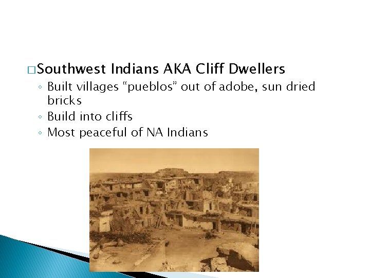 � Southwest Indians AKA Cliff Dwellers ◦ Built villages “pueblos” out of adobe, sun