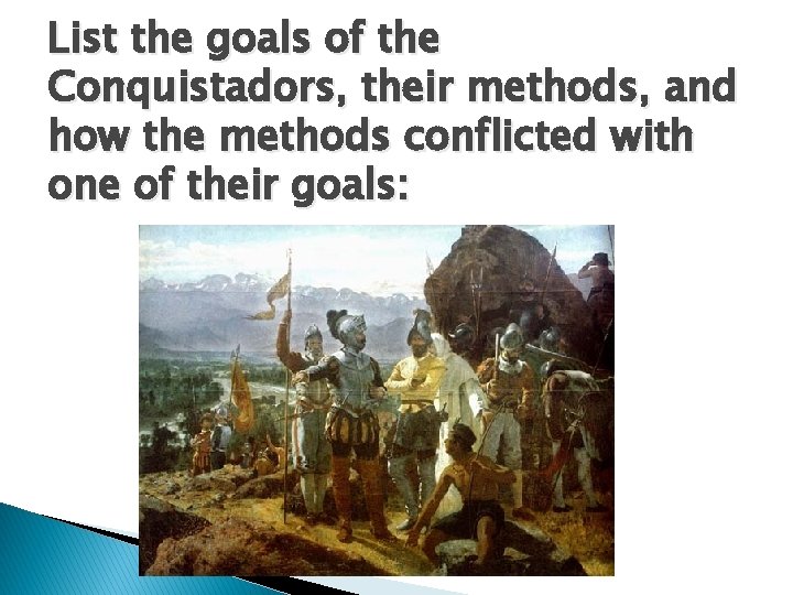 List the goals of the Conquistadors, their methods, and how the methods conflicted with