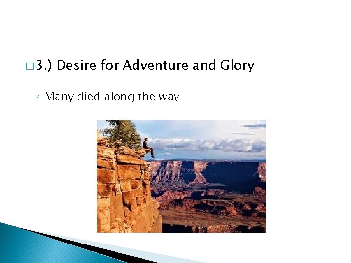 � 3. ) Desire for Adventure and Glory ◦ Many died along the way