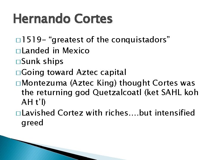 Hernando Cortes � 1519 - “greatest of the conquistadors” � Landed in Mexico �