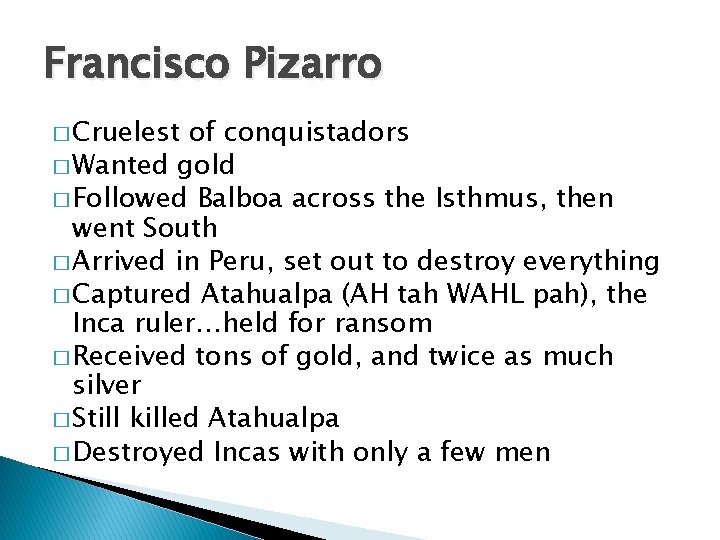 Francisco Pizarro � Cruelest of conquistadors � Wanted gold � Followed Balboa across the