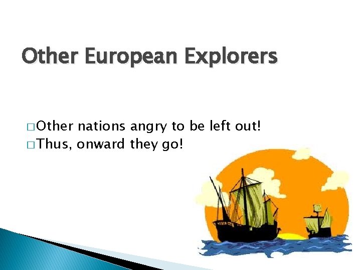 Other European Explorers � Other nations angry to be left out! � Thus, onward