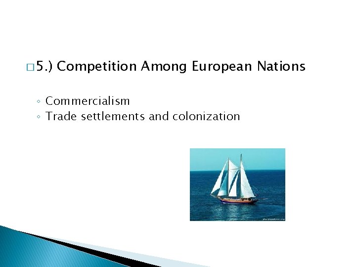 � 5. ) Competition Among European Nations ◦ Commercialism ◦ Trade settlements and colonization