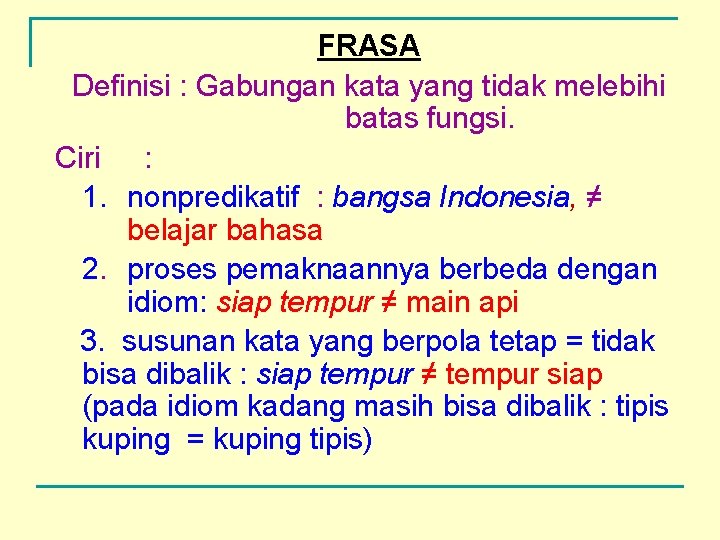 FRASA Definisi : Gabungan kata yang tidak melebihi batas fungsi. Ciri : 1. nonpredikatif