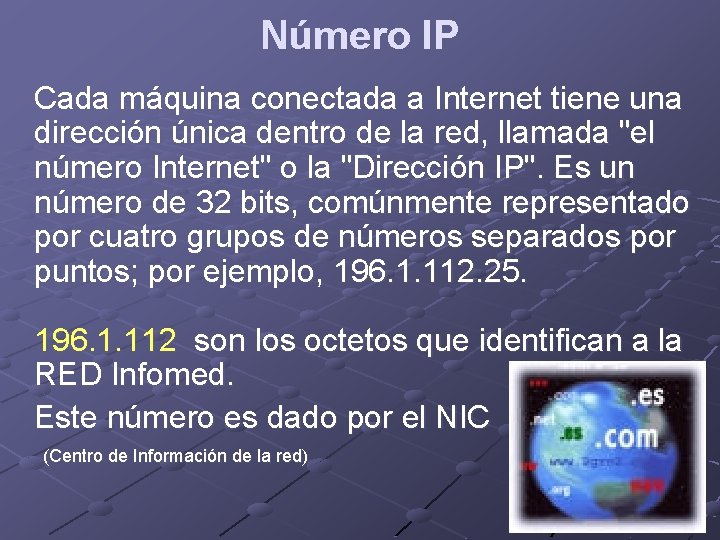 Número IP Cada máquina conectada a Internet tiene una dirección única dentro de la