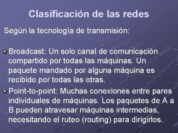 Clasificación de las redes Según la tecnología de transmisión: Broadcast: Un solo canal de