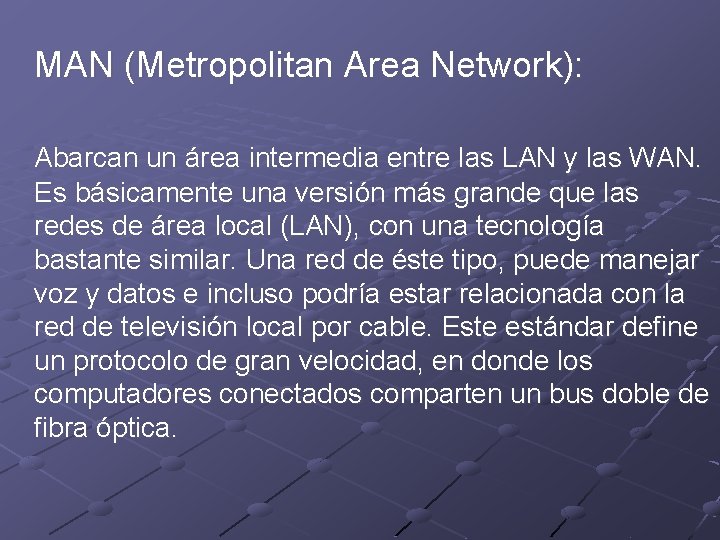 MAN (Metropolitan Area Network): Abarcan un área intermedia entre las LAN y las WAN.
