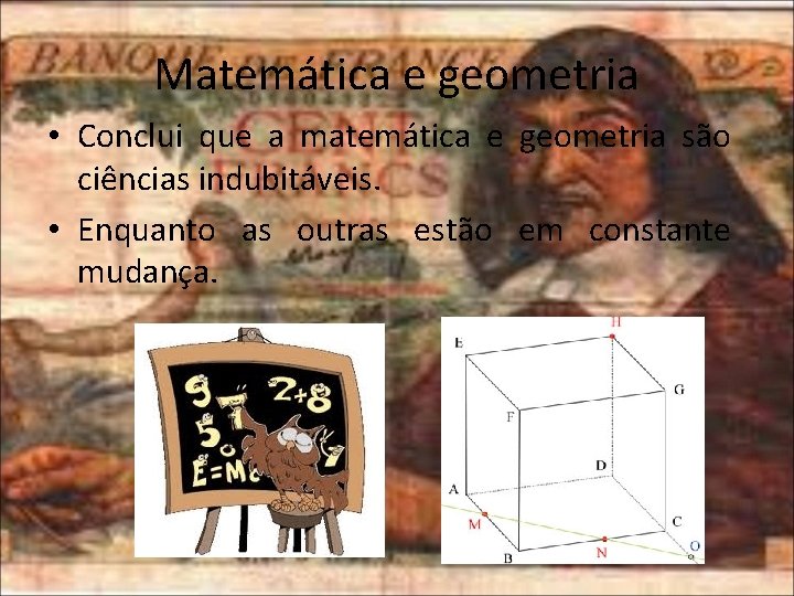 Matemática e geometria • Conclui que a matemática e geometria são ciências indubitáveis. •