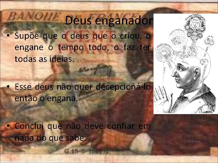 Deus enganador • Supõe que o deus que o criou, o engane o tempo