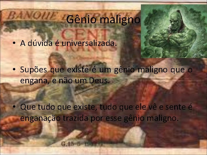 Gênio maligno • A dúvida é universalizada. • Supões que existe é um gênio