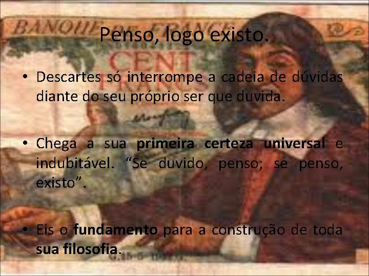 Penso, logo existo. • Descartes só interrompe a cadeia de dúvidas diante do seu