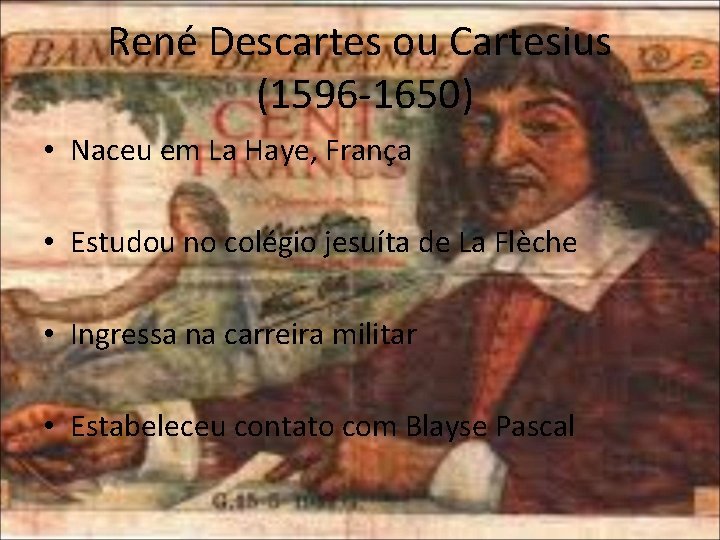 René Descartes ou Cartesius (1596 -1650) • Naceu em La Haye, França • Estudou