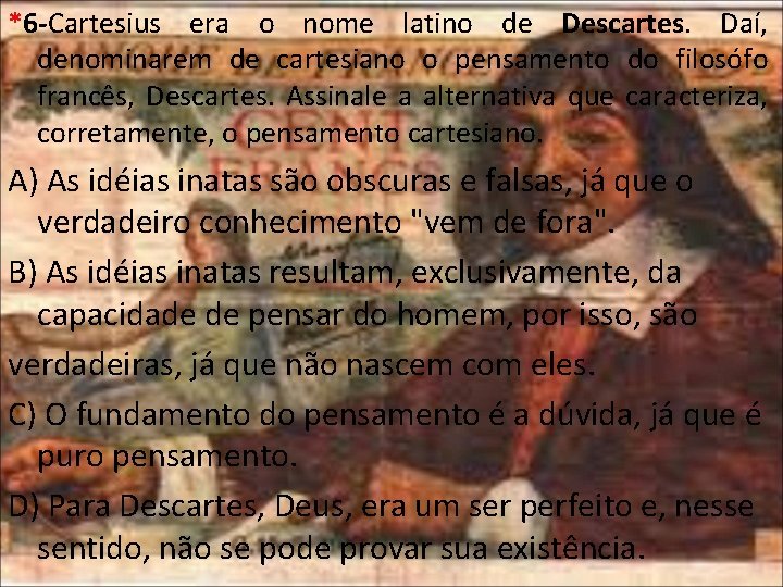 *6 -Cartesius era o nome latino de Descartes. Daí, denominarem de cartesiano o pensamento