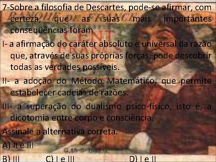 7 -Sobre a filosofia de Descartes, pode-se afirmar, com certeza, que as suas mais