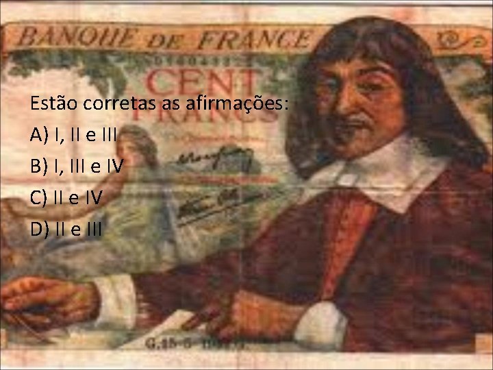 Estão corretas as afirmações: A) I, II e III B) I, III e IV